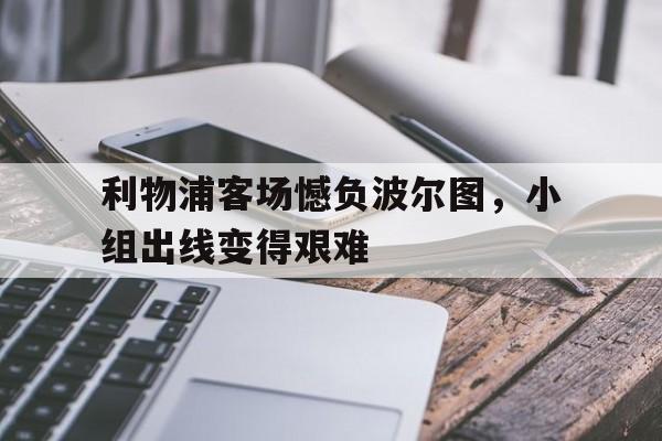 利物浦客场憾负波尔图，小组出线变得艰难