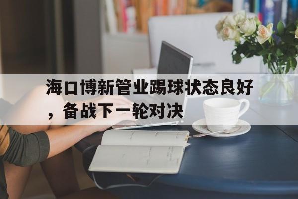 海口博新管业踢球状态良好，备战下一轮对决